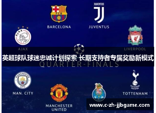 英超球队球迷忠诚计划探索 长期支持者专属奖励新模式 英超球队球迷忠诚计划探索 长期支持者专属奖励新模式