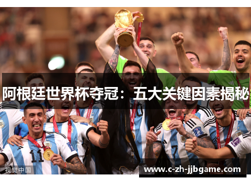 阿根廷世界杯夺冠:五大关键因素揭秘 阿根廷世界杯夺冠:五大关键因素揭秘