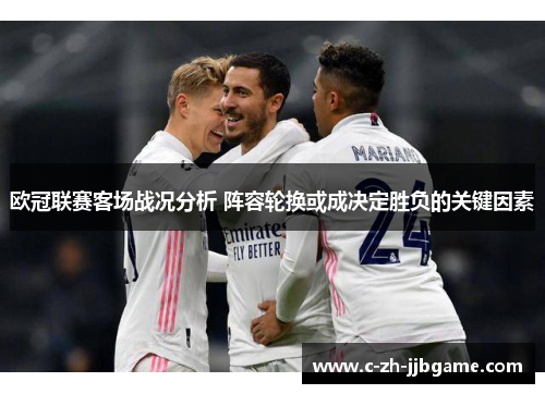 欧冠联赛客场战况分析 阵容轮换或成决定胜负的关键因素