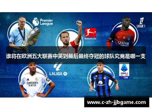 谁将在欧洲五大联赛中笑到最后最终夺冠的球队究竟是哪一支