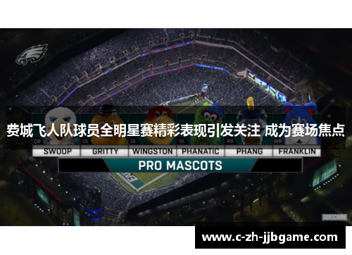 费城飞人队球员全明星赛精彩表现引发关注 成为赛场焦点