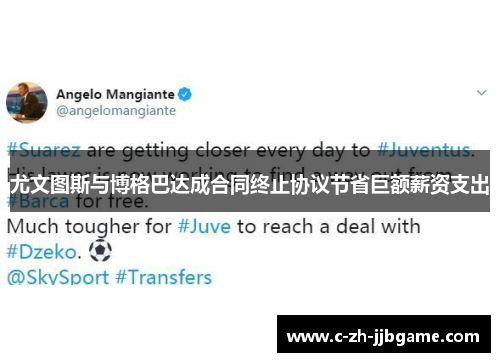 尤文图斯与博格巴达成合同终止协议节省巨额薪资支出