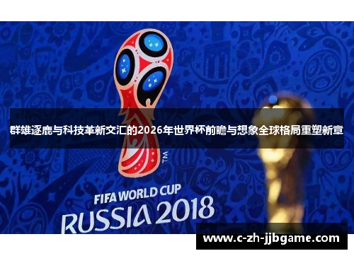 群雄逐鹿与科技革新交汇的2026年世界杯前瞻与想象全球格局重塑新章 群雄逐鹿与科技革新交汇的2026年世界杯前瞻与想象全球格局重塑新章