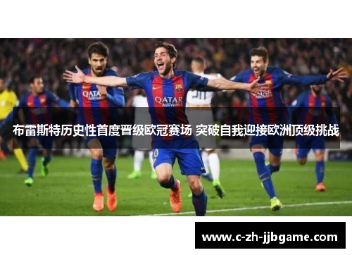 布雷斯特历史性首度晋级欧冠赛场 突破自我迎接欧洲顶级挑战 布雷斯特历史性首度晋级欧冠赛场 突破自我迎接欧洲顶级挑战