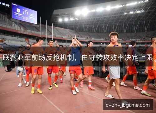 联赛亚军前场反抢机制，由守转攻效率决定上限